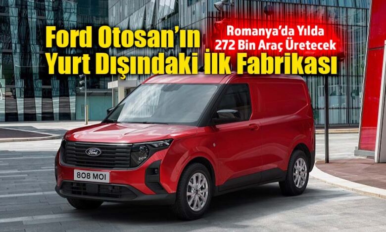 Ford Otosan, Romanya’da Yeni Nesil Courier’in Üretimine Başladı