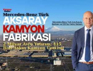 Mercedes-Benz Türk Aksaray Kamyon Fabrikası, 40 Yılda Küresel Bir Üretim Üssüne Dönüştü 4
